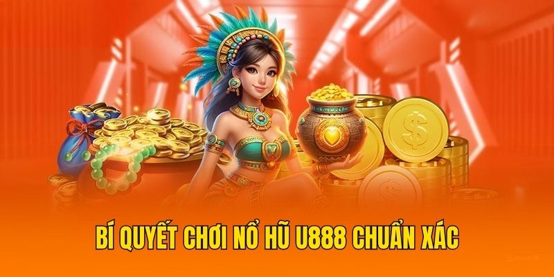 Bí quyết chơi nổ hũ U888 chuẩn xác
