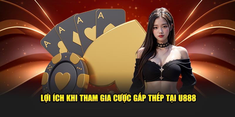 Lợi ích khi tham gia cược gấp thếp tại U888