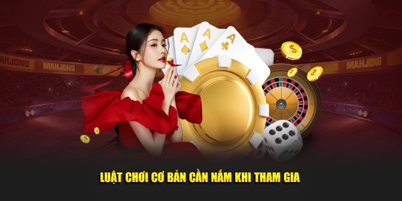 Các luật chơi cơ bản cần hiểu rõ khi tham gia