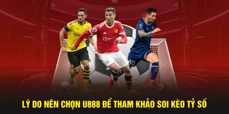 Lý do nên chọn U888 để tham khảo soi kèo tỷ số