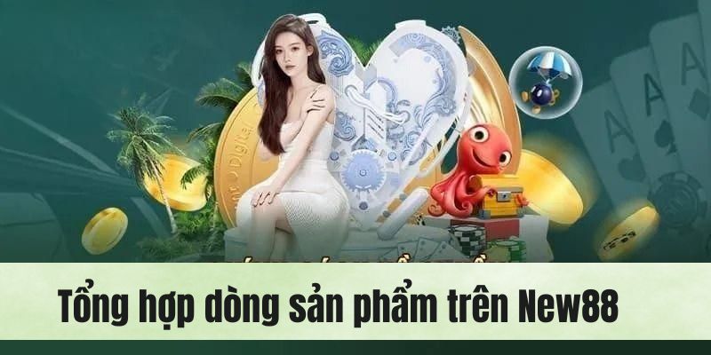 Top sản phẩm săn đón trên hệ thống của nhà cái new88